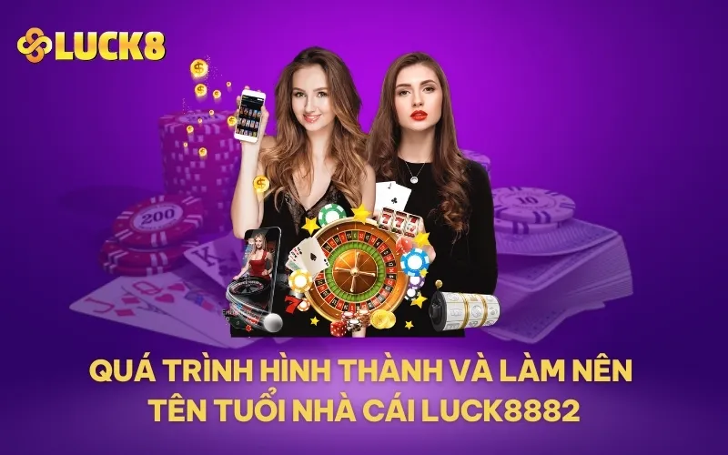 Quá trình hình thành và làm nên tên tuổi nhà cái LUCK8882
